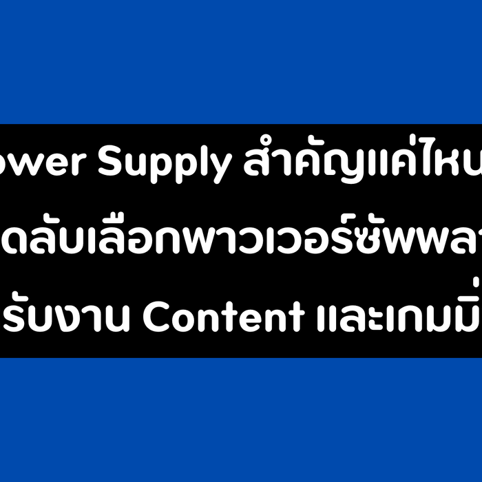 Power Supply สำคัญแค่ไหน? เคล็ดลับเลือกพาวเวอร์ซัพพลายสำหรับงาน Content และเกมมิ่ง!